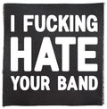 I Fucking Hate Your Band Patch